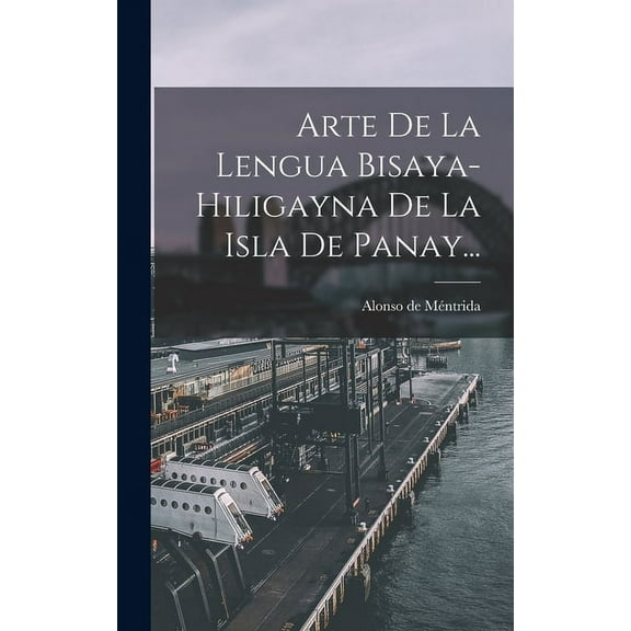 Arte De La Lengua Bisaya-hiligayna De La Isla De Panay... (Hardcover)