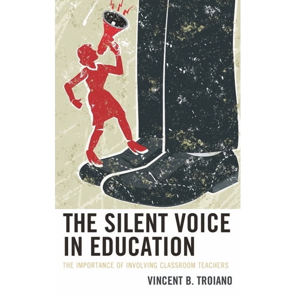 The Silent Voice in Education: The Importance of Involving Classroom Teachers, (Paperback)