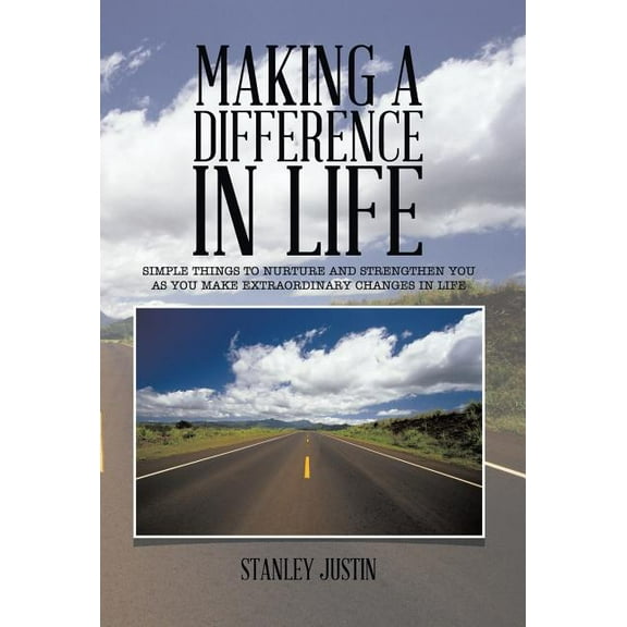 Making a Difference in Life: Simple Things to Nurture and Strengthen You as You Make Extraordinary Changes in Life (Hardcover)