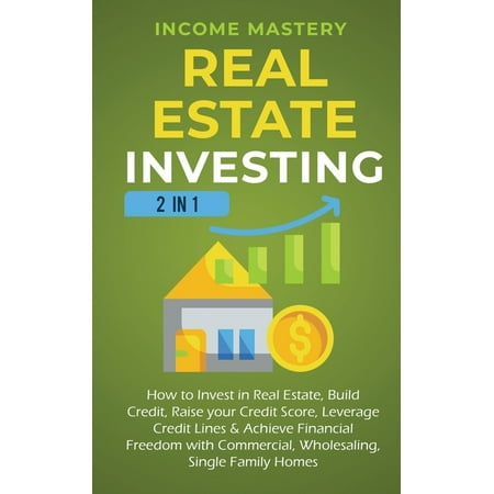 Real Estate Investing : 2 in 1: How to invest in real estate build credit raise your credit score leverage credit lines & achieve financial freedom with commercial wholesaling single family homes (Paperback)