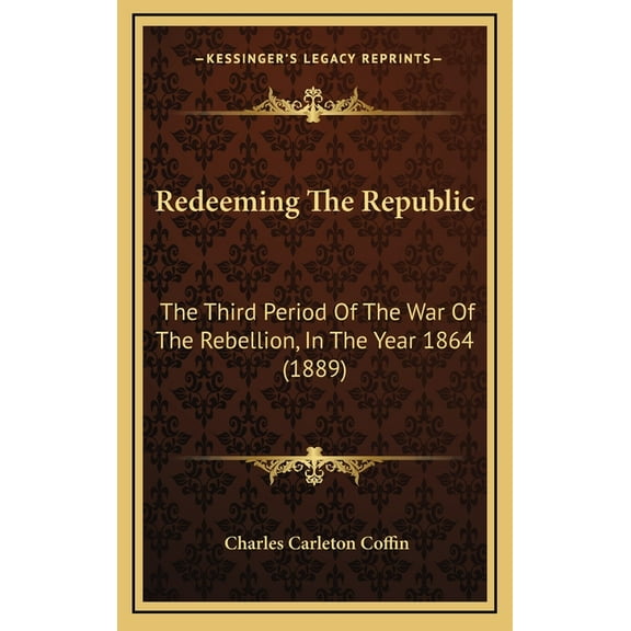 Redeeming The Republic : The Third Period Of The War Of The Rebellion, In The Year 1864 (1889) (Hardcover)