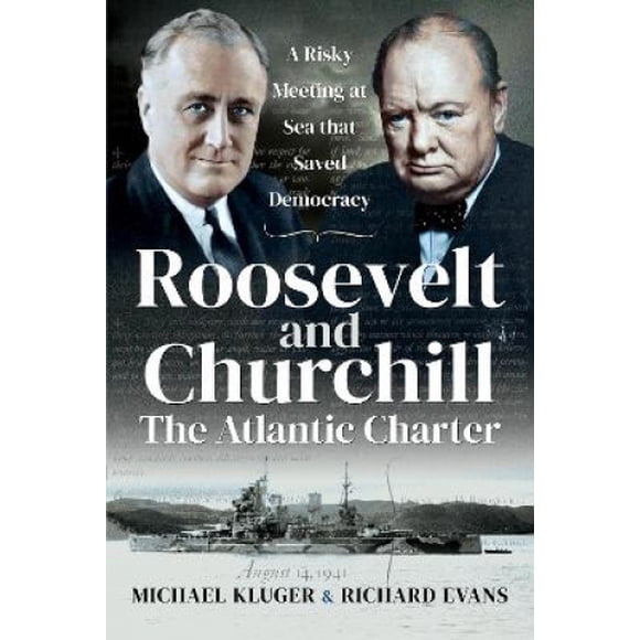 Roosevelt's and Churchill's Atlantic Charter: A Risky Meeting at Sea that Saved Democracy