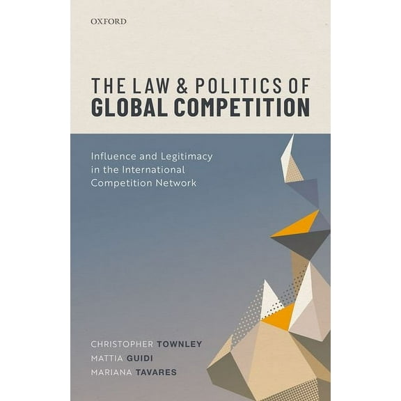 The Law and Politics of Global Competition: Influence and Legitimacy in the International Competition Network, (Hardcover)