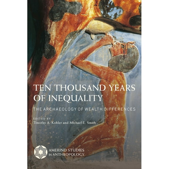 Amerind Studies in Archaeology: Ten Thousand Years of Inequality : The Archaeology of Wealth Differences (Paperback)