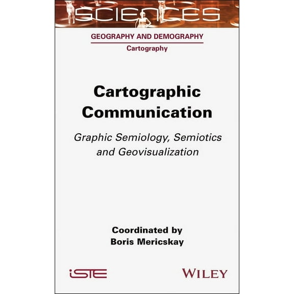 Cartographic Communication: Graphic Semiology, Semiotics and Geovisualization, (Hardcover)