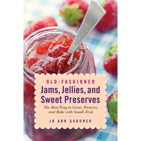 Old-Fashioned Jams, Jellies, and Sweet Preserves : The Best Way to Grow, Preserve, and Bake with Small (Best Way To Preserve Bananas)