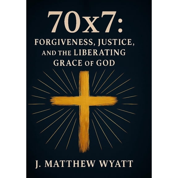 70 X 7: Forgiveness, Justice, and the Liberating Grace of God, (Paperback)