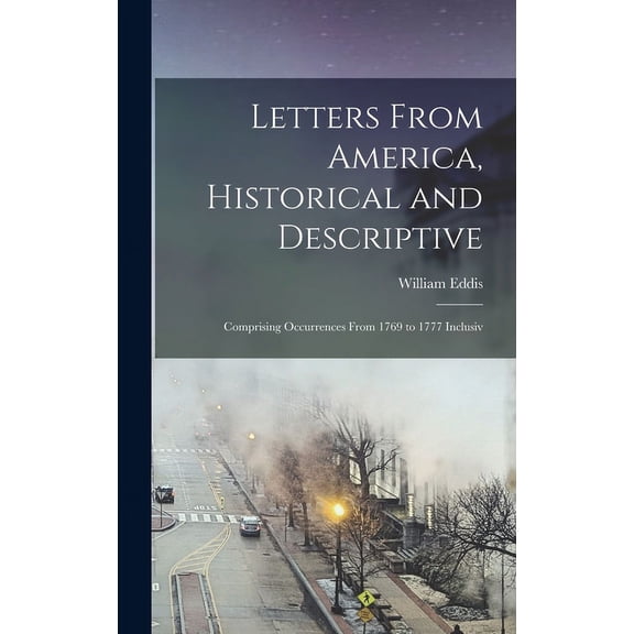 Letters From America, Historical and Descriptive: Comprising Occurrences From 1769 to 1777 Inclusiv (Hardcover)