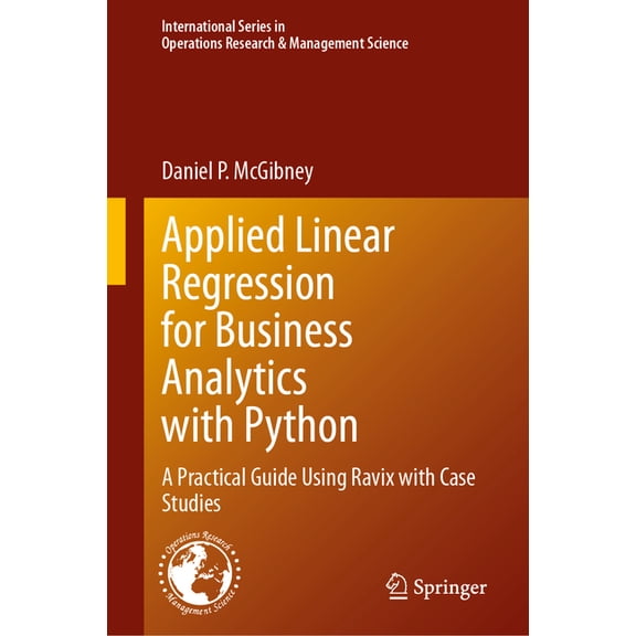 International Operations Research & Mana Applied Linear Regression for Business Analytics with Python: A Practical Guide Using Ravix with Case Studies, Book 378, (Hardcover)