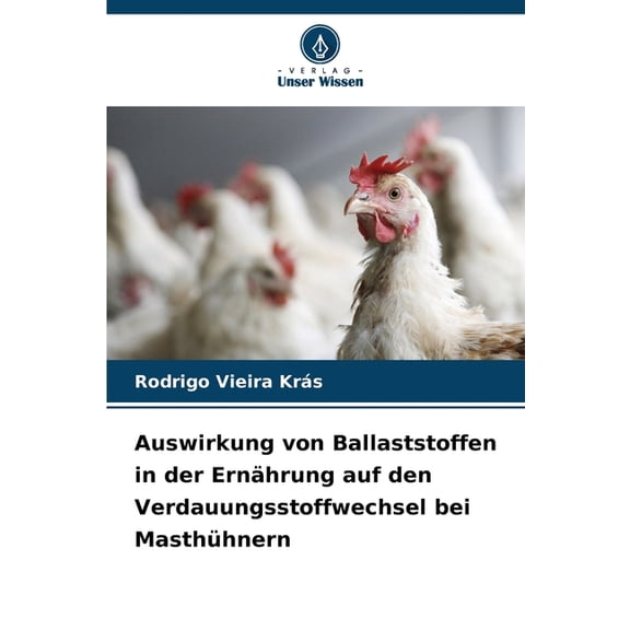 Auswirkung von Ballaststoffen in der ErnÃ¤hrung auf den Verdauungsstoffwechsel bei MasthÃ¼hnern, (Paperback)