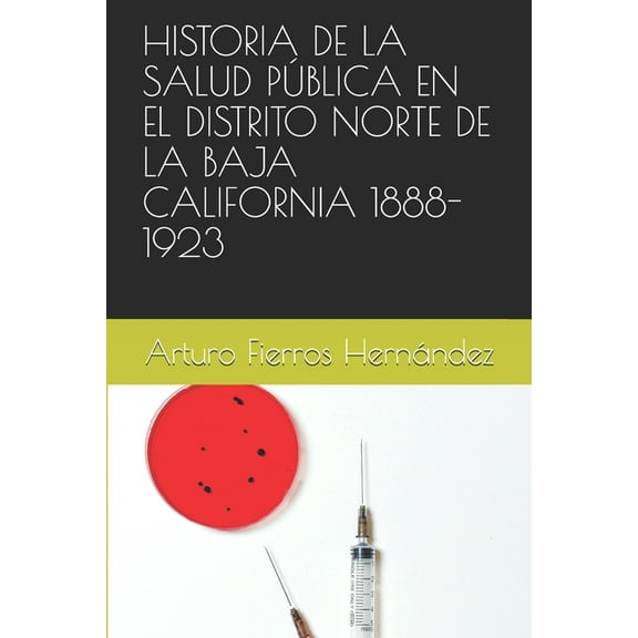 Historia de la Salud Pública En El Distrito Norte de la Baja California 1888-1923 (Paperback)