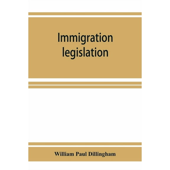 Immigration legislation: 1. Federal immigration legislation. 2. Digest of immigration decisions. 3. Steerage legislation, (Paperback)