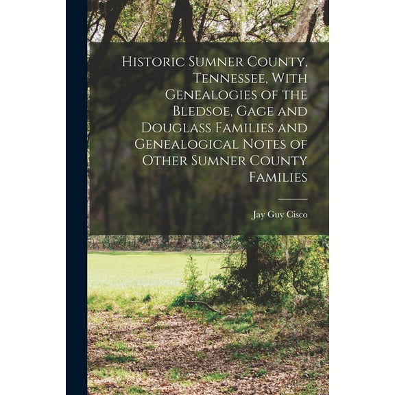 Historic Sumner County, Tennessee, With Genealogies of the Bledsoe, Gage and Douglass Families and Genealogical Notes of Other Sumner County Families