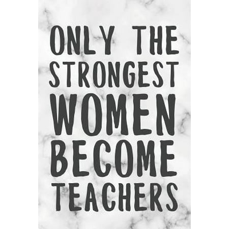 Only The Strongest Women Become Teachers: Freaking Awesome College Lined Notebook/Journal Funny Gag Gift To Manager, Boss, Coworker And Friend As A Th