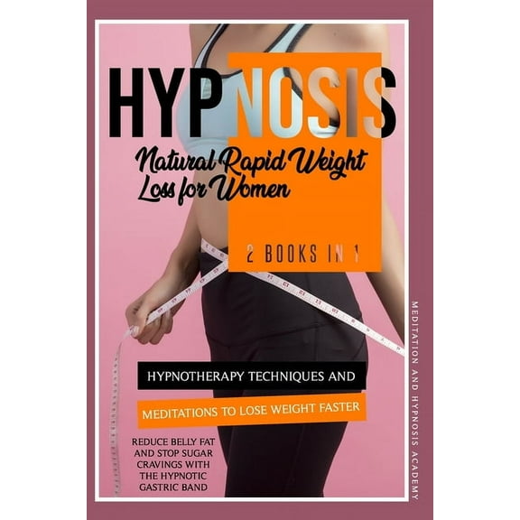 Hypnosis: Natural Rapid Weight Loss for Women: 2 Books in 1: Hypnotherapy Techniques and Meditations to Lose Weight Faster, Reduce Belly Fat and Stop Sugar Cravings with the Hypnotic Gastric Band. (Pa