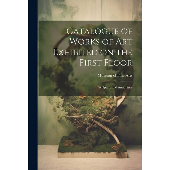 Catalogue of Works of Art Exhibited on the First Floor : Sculpture and Antiquities (Paperback)