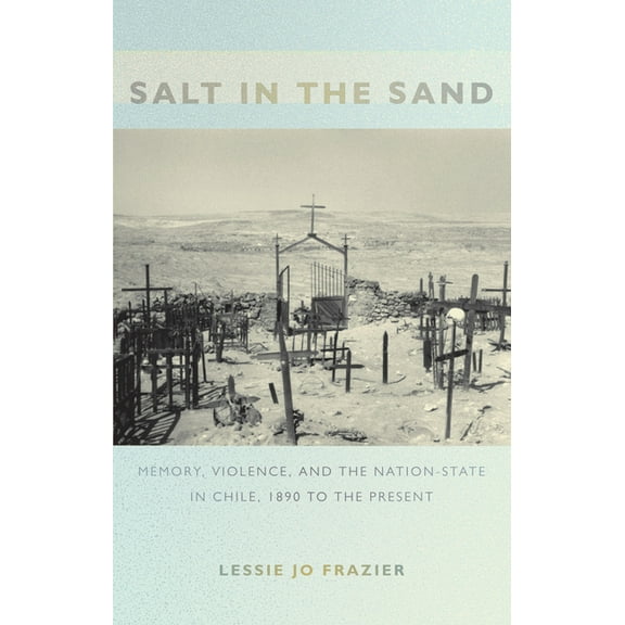 Politics, History, and Culture Salt in the Sand: Memory, Violence, and the Nation-State in Chile, 1890 to the Present, (Paperback)