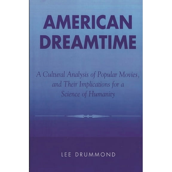 American Dreamtime: A Cultural Analysis of Popular Movies, and Their Implications for a Science of Humanity, (Paperback)