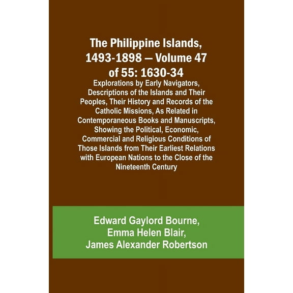 The Philippine Islands, 1493-1898 - Volume 47 of 55 1630-34 Explorations by Early Navigators, Descriptions of the Island, (Paperback)