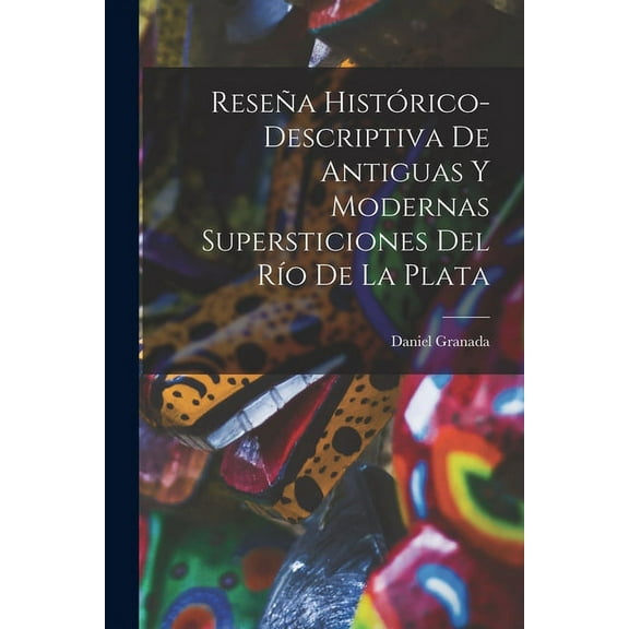 Reseña Histórico-Descriptiva De Antiguas Y Modernas Supersticiones Del Río De La Plata (Paperback)