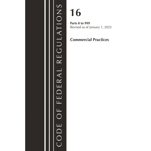 Code of Federal Regulations, Title 16 Co Code of Federal Regulations, Title 16 Commercial Practices 0-999, Revised as of January 1, 2023, (Paperback)