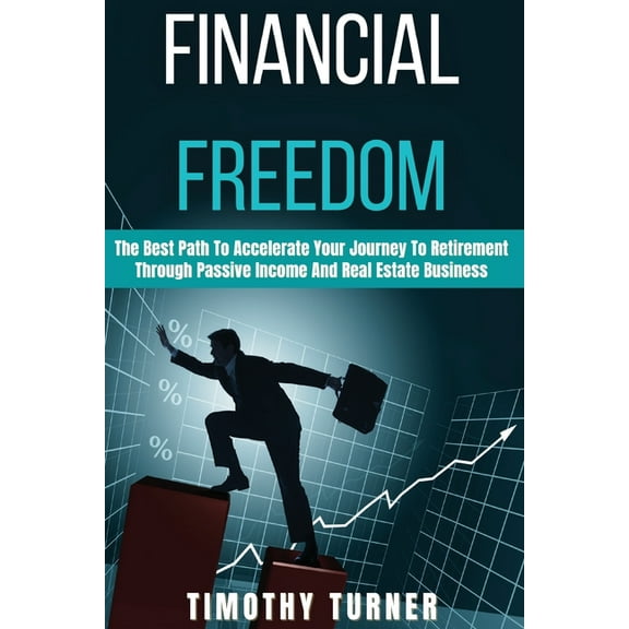 Financial Freedom: The Best Path To Accelerate Your Journey To Retirement Through Passive Income And Real Estate Busines, (Paperback)