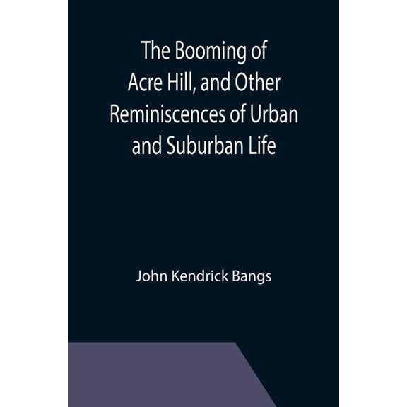 The Booming of Acre Hill, and Other Reminiscences of Urban and Suburban Life, (Paperback)