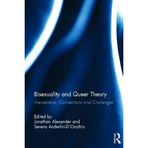 Bisexuality and Queer Theory: Intersections, Connections and Challenges, (Hardcover)
