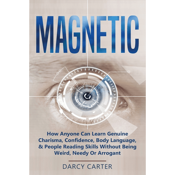 Magnetic: How Anyone Can Learn Genuine Charisma, Confidence, Body Language, & People Reading Skills Without Being We, (Paperback)