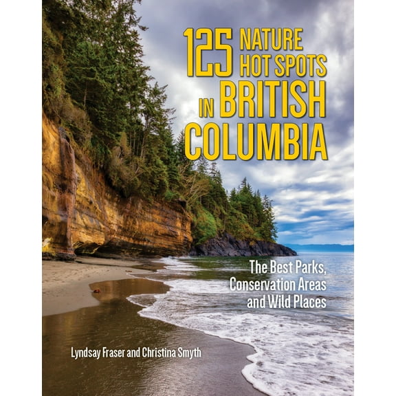 125 Nature Hot Spots in British Columbia: The Best Parks, Conservation Areas and Wild Places, (Paperback)