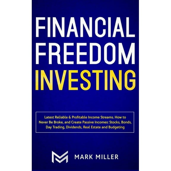 Financial Freedom Investing: Latest Reliable & Profitable Income Streams. How to Never Be Broke and Create Passive I, (Hardcover)
