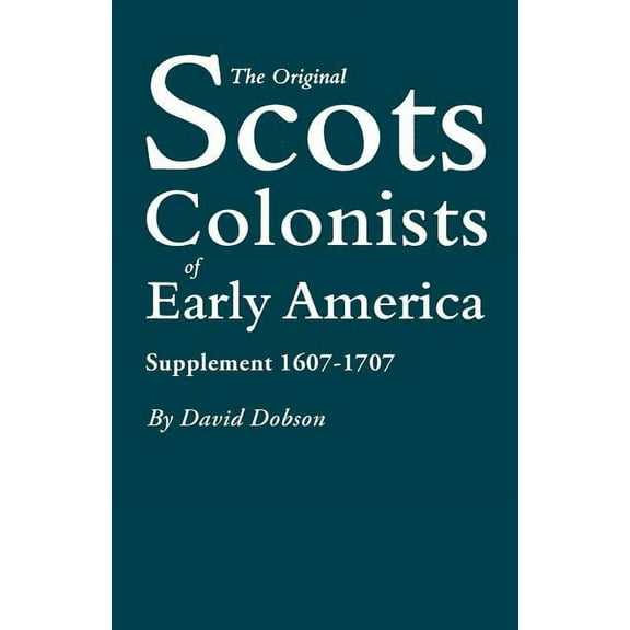 Original Scots Colonists of Early America: Supplement 1607-1707 (Paperback) 0806314427 9780806314426