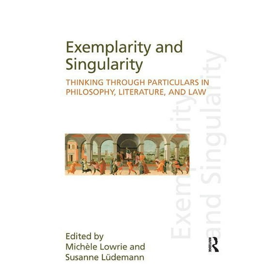 Discourses of Law Exemplarity and Singularity: Thinking through Particulars in Philosophy, Literature, and Law, (Paperback)
