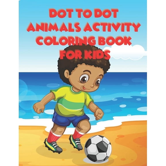 Dot To Dot Animals Activity Coloring Book For Kids: Easy Connect The Dot Animal Puzzles And Coloring For Kids 4-8, (Paperback)