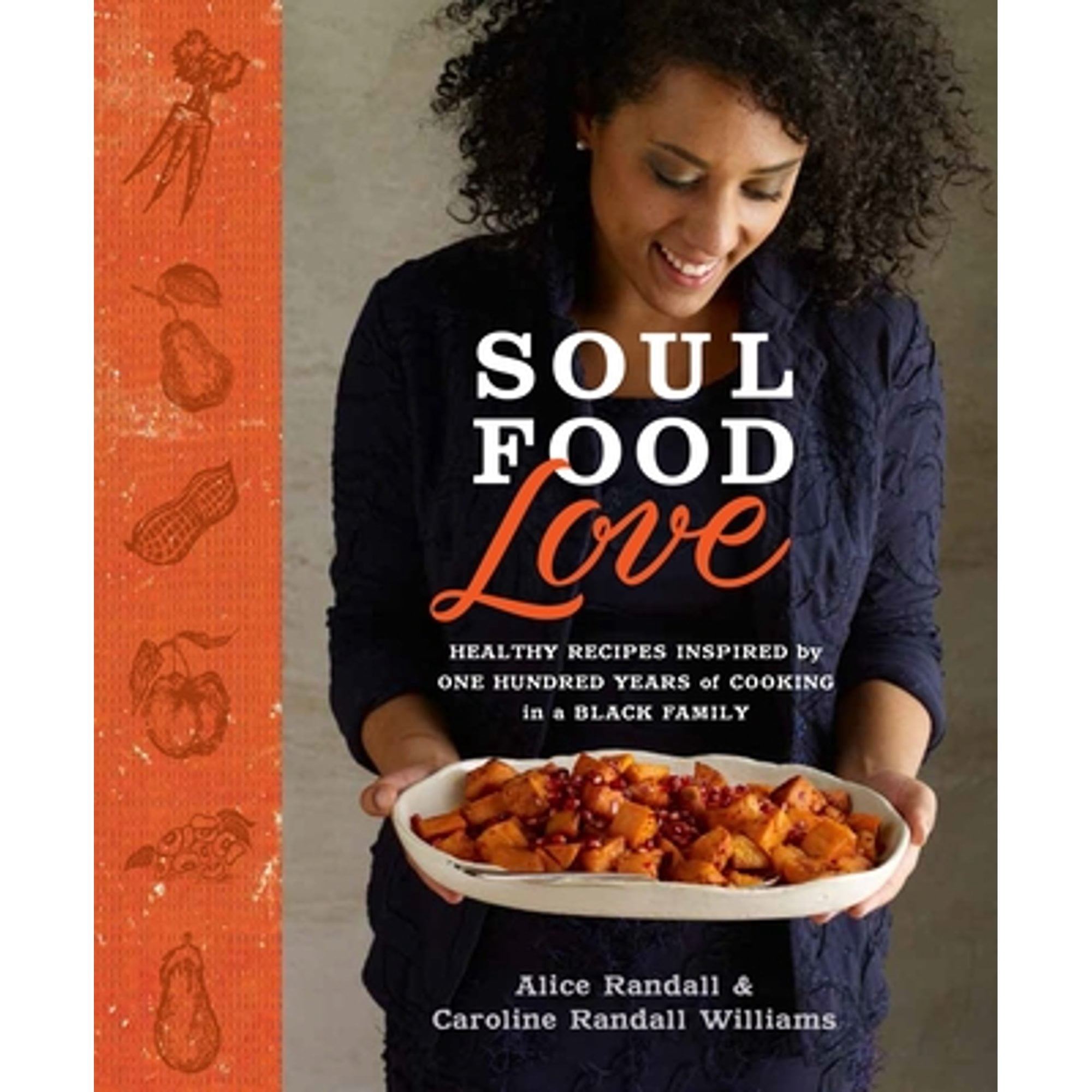 Soul Food Love: Healthy Recipes Inspired by One Hundred Years of Cooking in a Black Family: A Cookbook, by Alice Randall, Caroline Randall Williams, (Hardcover), Cooking, Food & Wine, English