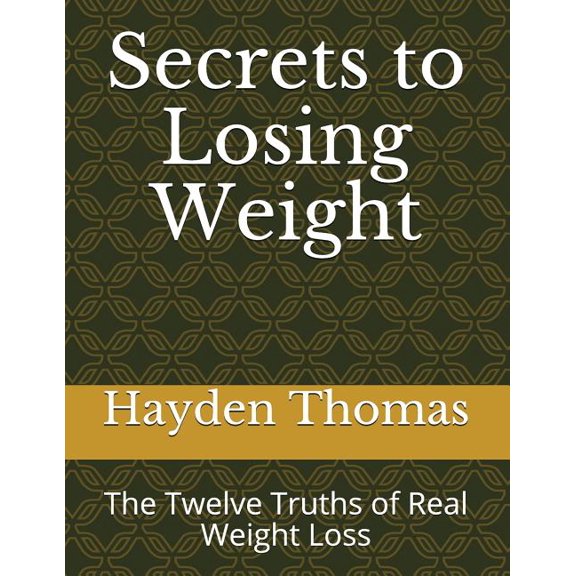 Secrets To Losing Weight : The Twelve Truths Of Real Weight Loss (Paperback)