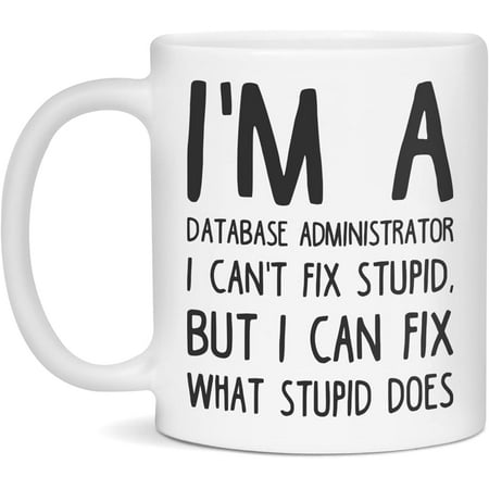 

I m a Database Administrator can t fix stupid 11-Ounce White