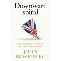 Downward Spiral: Collapsing Public Standards and How to Restore Them, (Paperback)