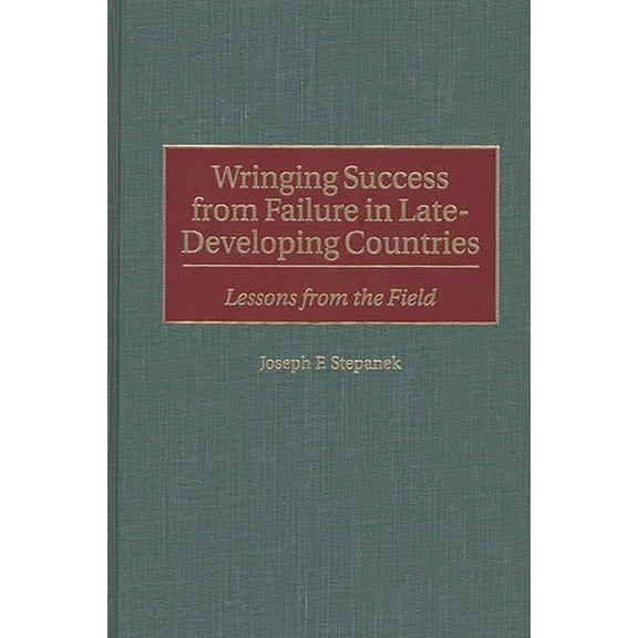 Wringing Success from Failure in Late-Developing Countries: Lessons from the Field, (Hardcover)