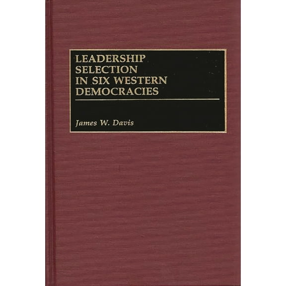 Leadership Selection in Six Western Democracies, (Hardcover)
