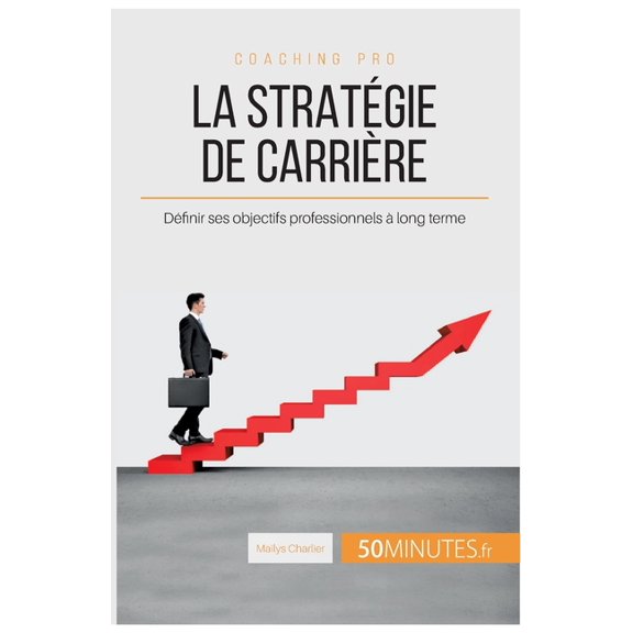 La stratÃ©gie de carriÃ¨re: DÃ©finir ses objectifs professionnels Ã  long terme, (Paperback)