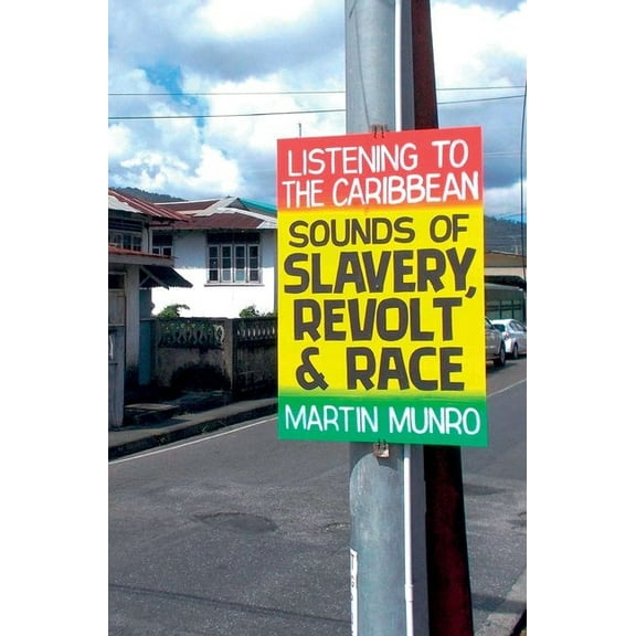 Liverpool Studies in International Slave Listening to the Caribbean: Sounds of Slavery, Revolt, and Race, Book 20, (Hardcover)