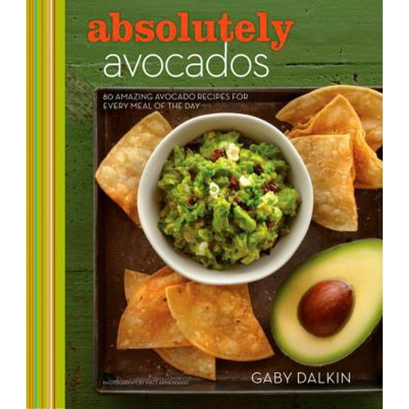 Pre-Owned Absolutely Avocados: 80 Amazing Avocado Recipes for Every Meal of the Day (Hardcover) 1118412117 9781118412114