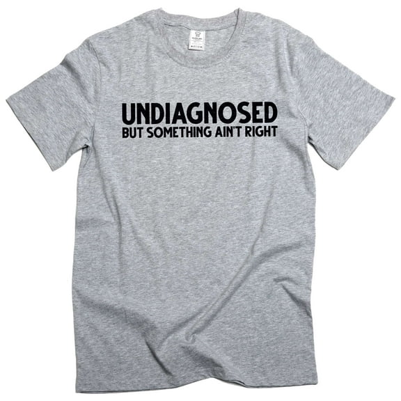 Men's Funny Undiagnosed T-shirt Mens Womens Humor Humorous Unisex Tee Birthday Gift T-Shirt