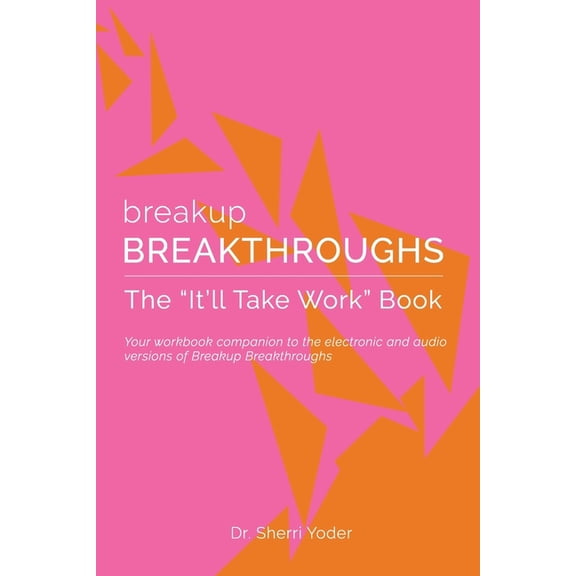 Breakup Breakthroughs: The "It'll Take Work" Book: A companion to electronic versions of Breakup Breakthroughs, (Paperback)