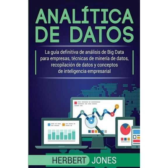 AnalÃ­tica de datos: La guÃ­a definitiva de anÃ¡lisis de Big Data para empresas, tÃ©cnicas de minerÃ­a de datos, recopilaciÃ³n, (Paperback)