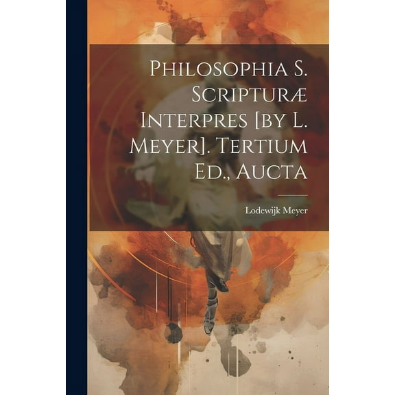 Philosophia S. ScripturÃ¦ Interpres [by L. Meyer]. Tertium Ed., Aucta, (Paperback)