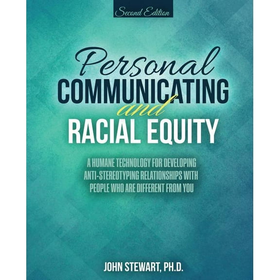 Personal Communicating and Racial Equity: A Humane Technology for Developing Anti-Stereotyping Relationships with People, (Paperback)