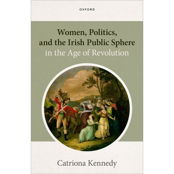 Women, Politics, and the Irish Public Sphere in the Age of Revolution, (Hardcover)