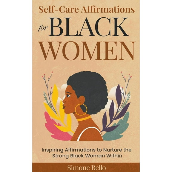 Self-Care Affirmations For Black Women: Inspiring Affirmations to Nurture the Strong Black Woman Within, (Paperback)